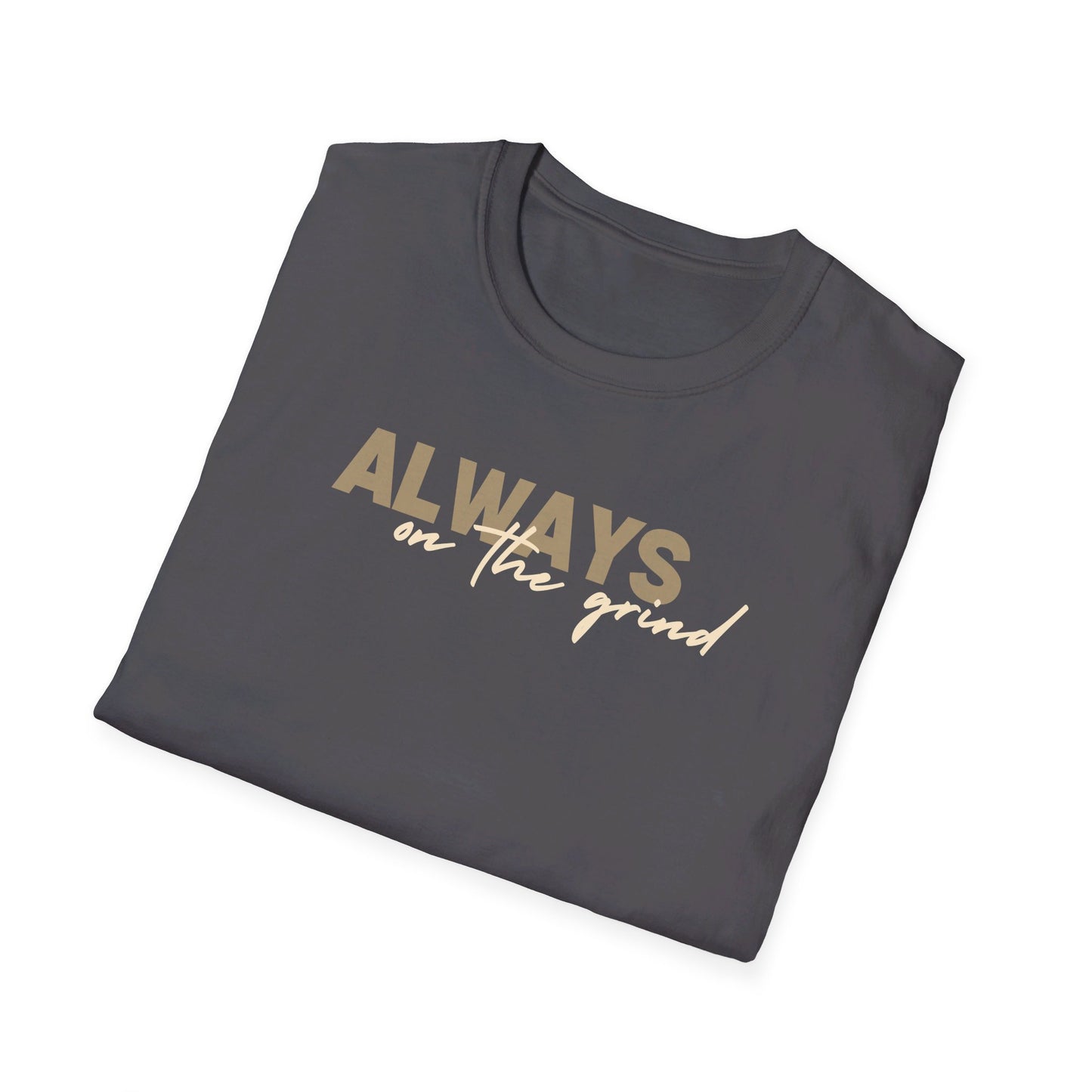 "ALWAYS ON THE GRIND" Unisex Softstyle T-Shirt